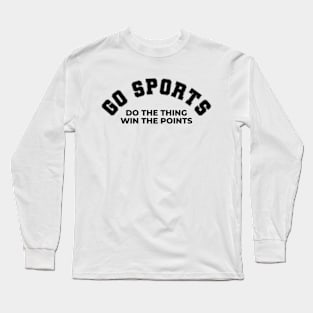 Go Sports, Do The Thing, Win The Points Long Sleeve T-Shirt